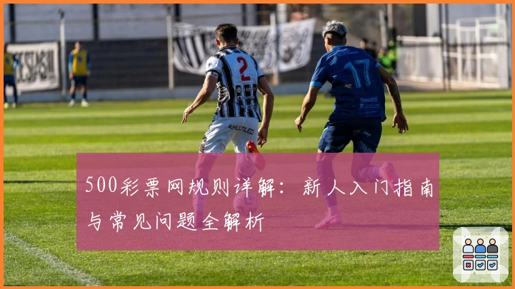 500彩票网规则详解：新人入门指南与常见问题全解析