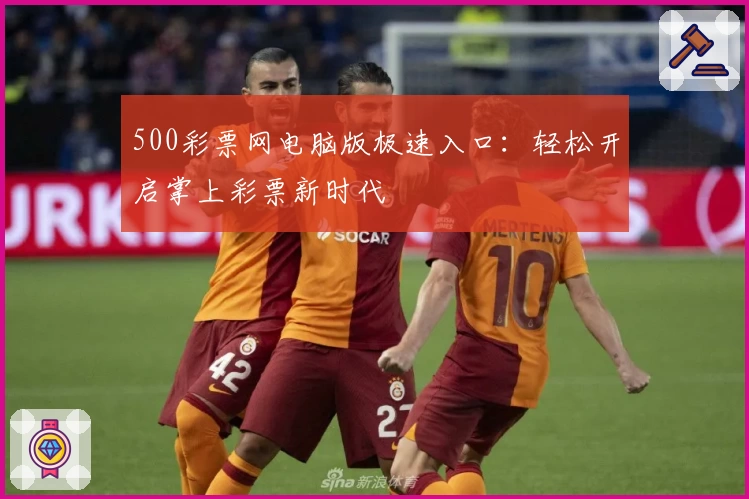 500彩票网电脑版极速入口：轻松开启掌上彩票新时代